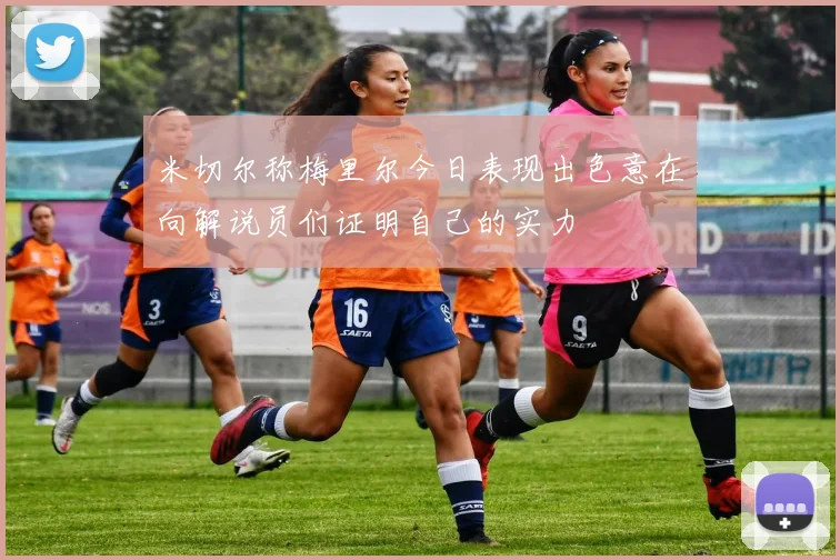 米切尔称梅里尔今日表现出色意在向解说员们证明自己的实力